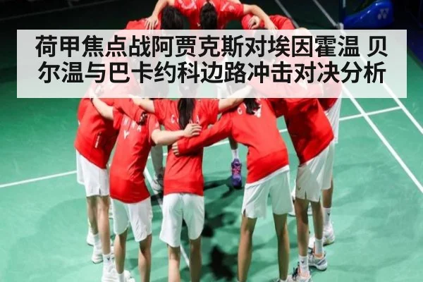 荷甲焦点战阿贾克斯对埃因霍温 贝尔温与巴卡约科边路冲击对决分析
